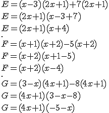 E = (x - 3)(2x + 1) + 7(2x + 1)\\E=(2x+1)(x-3+7)\\E=(2x+1)(x+4)\\.\\ F = (x + 1)(x + 2) - 5(x + 2)\\F=(x+2)(x+1-5)\\F=(x+2)(x-4)\\.\\ G = (3 - x)(4x + 1) - 8(4x + 1)\\G=(4x+1)(3-x-8)\\G=(4x+1)(-5-x)